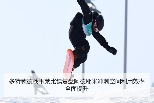 多特蒙德战平莱比锡复盘阿德耶米冲刺空间利用效率全面提升