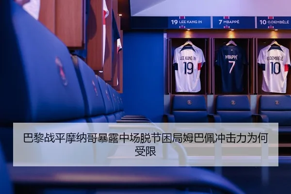 巴黎战平摩纳哥暴露中场脱节困局姆巴佩冲击力为何受限