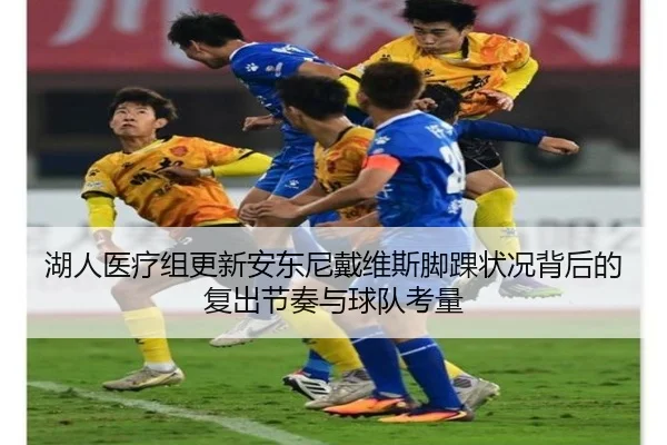 湖人医疗组更新安东尼戴维斯脚踝状况背后的复出节奏与球队考量